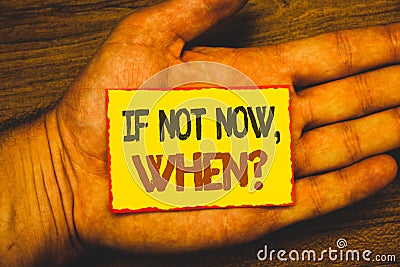 Conceptual hand writing showing If Not Now, When Question. Business photo showcasing Action Deadline Target Initiative Challenge T Stock Photo
