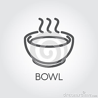 Contour simplicity icon of bowl with hot food or drink. Graphic outline label for culinary sites, books, mobile apps Vector Illustration