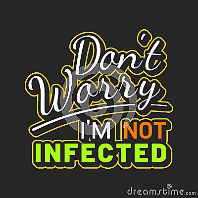 Coronavirus slogan, Dont worry not infected sign Vector Illustration