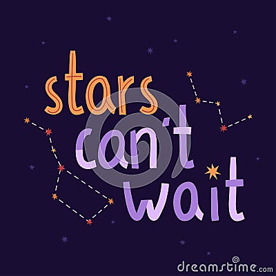 Cosmic lettering with stars and constellation. Vector illustration. Stars cant wait quote. Cosmonautics Day Vector Illustration