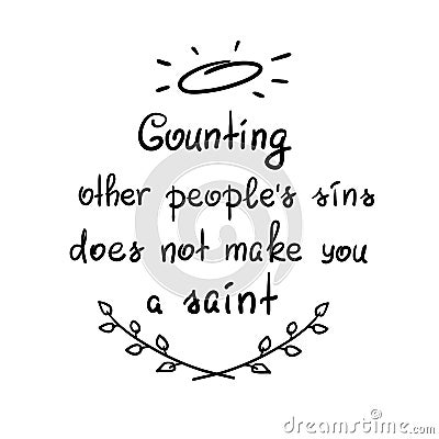 Counting other people`s sins does not make you a saint motivational quote lettering, religious poster. Vector Illustration