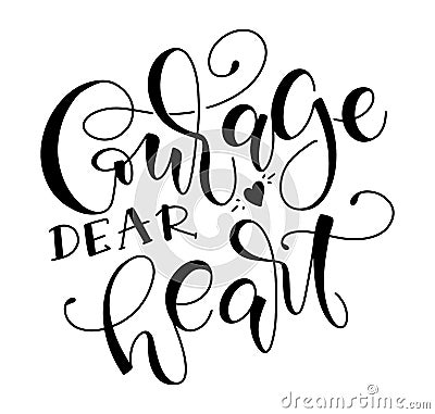 Courage dear heart - black lettering isolated on white background, vector illustration Vector Illustration