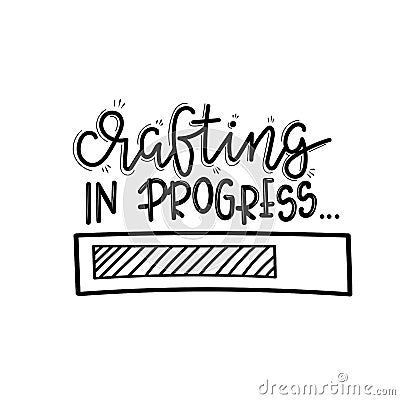 Crafting in progress Vector lettering, motivational quote for handicraft market. Humorous quote for a person whose hobby Vector Illustration
