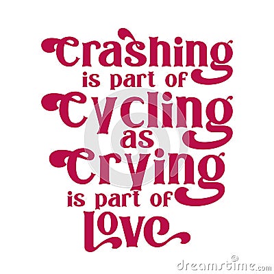 Crashing is part of cycling as crying is part of love. Best awesome inspirational or motivational cycling quote Vector Illustration