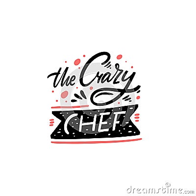 The Crazy Chef. Hand written lettering quote. Colorful vector illustration. Isolated on white background Cartoon Illustration