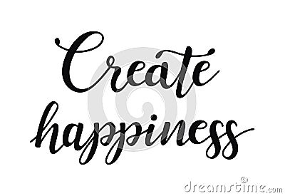Create happiness. Inspirational quote about happy. Modern calligraphy phrase Vector Illustration