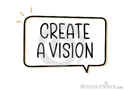 Create a vision inscription. Handwritten lettering illustration. Black vector text in speech bubble. Vector Illustration