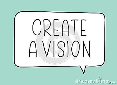 Create a vision inscription. Handwritten lettering illustration. Black vector text in speech bubble.Simple outline style Vector Illustration