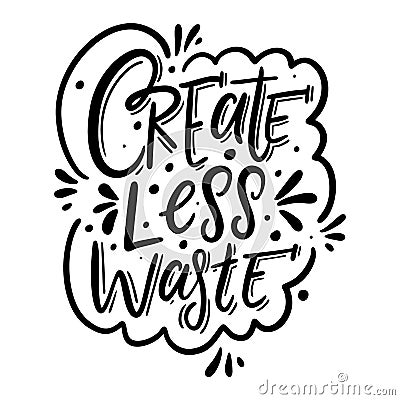 Create Less Waste. Black ink. Motivation lettering phrase. Hand drawn vector illustration. Scandinavian typography. Vector Illustration