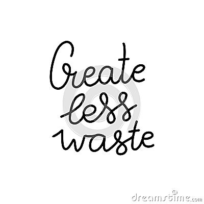 Create Less Waste- hand lettering phrase. Vector conceptual illustration - great for posters, cards, bags, mugs and Vector Illustration