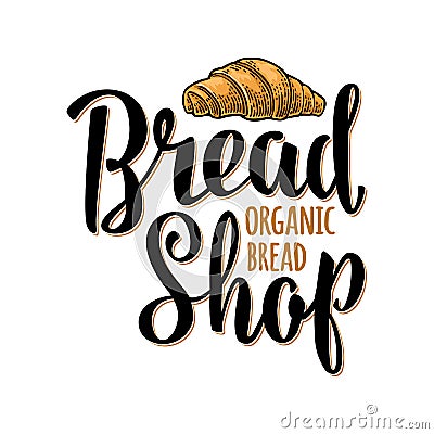 Croissant with lettering Bread Shop Organic. Vintage engraving illustration Vector Illustration