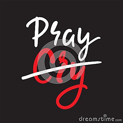 Cry Pray - inspire motivational religious quote Vector Illustration