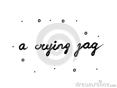 A crying jag phrase handwritten. Lettering calligraphy text. Isolated word black modern Vector Illustration