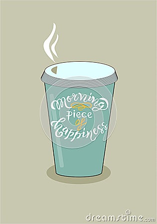 Cup of coffee with Morning piece of happiness hand drawn inspirational lettering quote as poster, badge, icon, postcard, card. Vec Vector Illustration