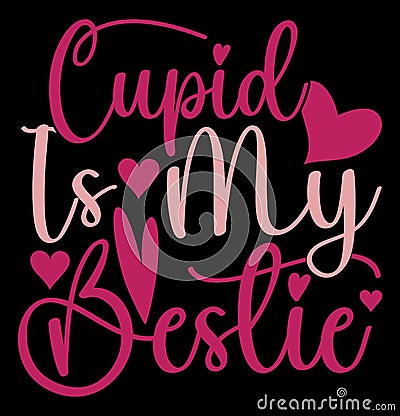 Cupid Is My Bestie Typography Design, Valentine Day Gift Tee Saying Vector Illustration