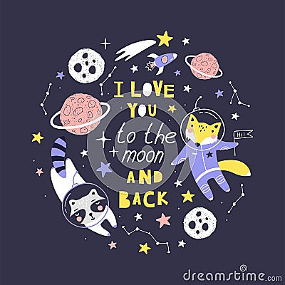 Cute card with fox, raccoon astronaut, planets, stars and comets with phrase l love you to the moon and back. Can be use for Vector Illustration