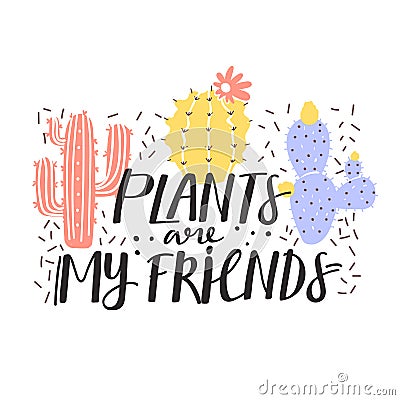 Cute cartoon abstract naive cactus plants. Print with plants are my friends inspirational text message. Vector Illustration