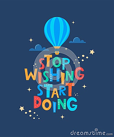 Cute cartoon print with aerostat and lettering Stop Wishing Start Doing. Motivaton slogan for children`s fashion fabrics, textile Vector Illustration