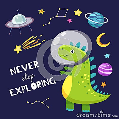 Cute dino in outer space. Baby dinosaur traveling in space. Never stop exploring slogan. Kids boy cartoon vector Vector Illustration
