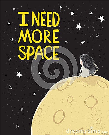 Cute drawing astronaut girl sitting alone on big moon in galaxy space with stars and text I need more space, idea for printable Vector Illustration