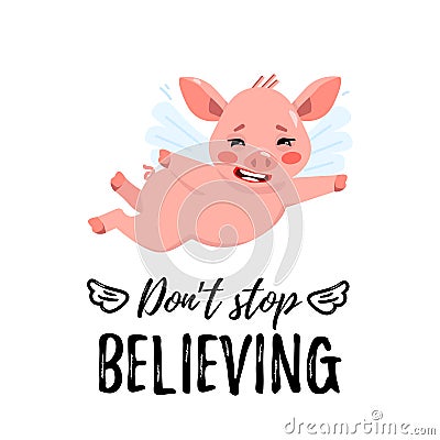 Cute flying pig with little wings with text don`t stop believing. Cartoon character. Isolated on white background Vector Illustration