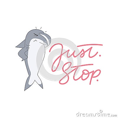 Cute shark meme illustration with lettering inscription `Just. Stop.` Vector Illustration