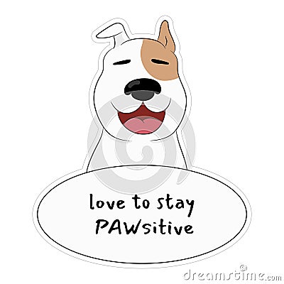 Cute smiling bull terrier dog with phrase Love to stay pawsitive. Dog sticker isolated on white background Vector Illustration