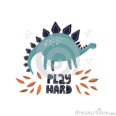 Cute stegosaurus dinosaur with play hard lettering. HAnd drawn vector illustration for poster or card design Vector Illustration