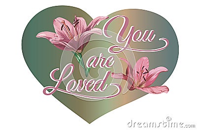 Cute vector card with lily flowers and the inscription `You are loved` in a frame in the form of a heart. Vector Illustration