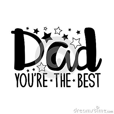 Dad you`re the best- positive text, with stars. Vector Illustration