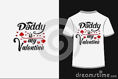 Daddy is my valentine creative typography t shirt design. Vector Illustration