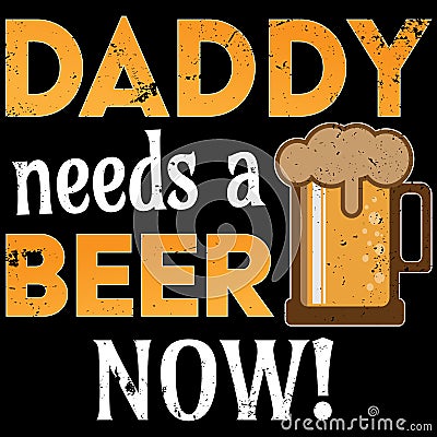 Daddy Needs A Beer t-shirt design ON DARK BACKGROUND Vector Illustration