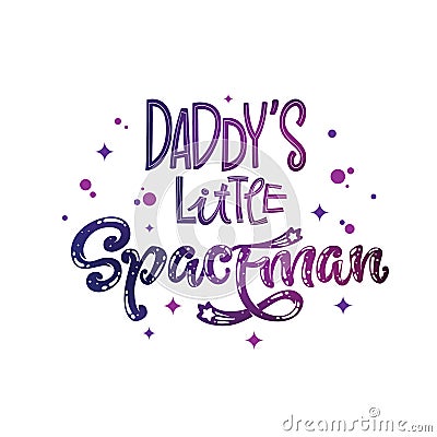 Daddy`s Little Spaceman quote. Baby shower, kids theme hand drawn lettering logo phrase Stock Photo