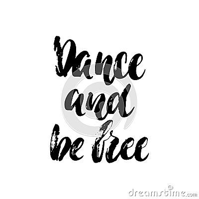 Dance and be free - hand drawn dancing lettering quote isolated on the white background. Fun brush ink inscription for Vector Illustration