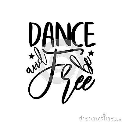 Dance and be free- positive saying, handwritten text. Vector Illustration