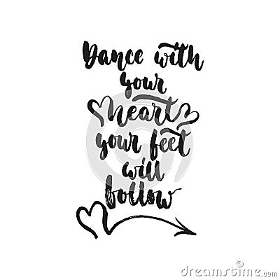 Dance with your heart Your feet will follow - hand drawn dancing lettering quote isolated on the white background. Fun Vector Illustration