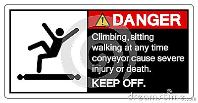 Danger Climbing Sitting Walking at any Time Conyeyor Cause Severe Injury Or Death Keep Off Symbol Sign ,Vector Illustration, Vector Illustration