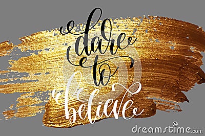 Dare to believe - hand lettering positive quote on golden brush Vector Illustration