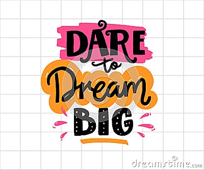 Dare to dream big. Positive business quote, handwritten saying. Lettering for printed tees, apparel and motivational Vector Illustration