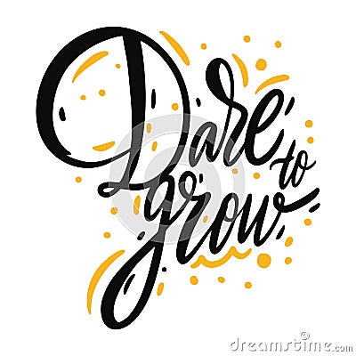 Dare to grow. Hand drawn vector lettering. Isolated on white background. Motivation phrase Stock Photo