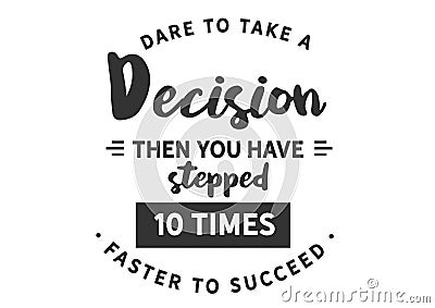 Dare to take a decision then you have stepped 10 times faster to succeed Vector Illustration