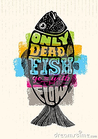 Only Dead Fish Go With The Flow.Inspiring Lettering Creative Motivation Quote Composition. Vector Typography Vector Illustration