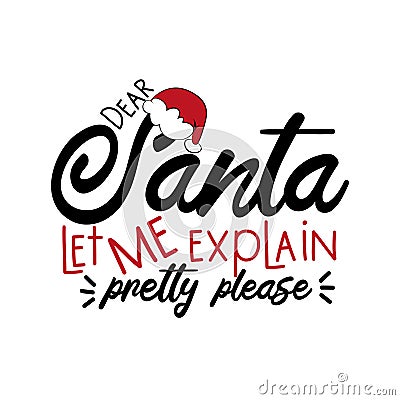 Dear Santa let me explain pretty please - funny Christmas text, withSanta`s cap. Vector Illustration