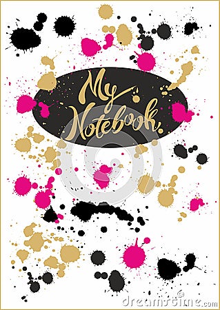 Design of the cover of the notebook. My notebook. Stylish lettering. Bright turquoise cover with colorful splashes and blots of pa Cartoon Illustration