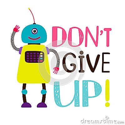 Design of t-shirt, robot say dont give up Vector Illustration