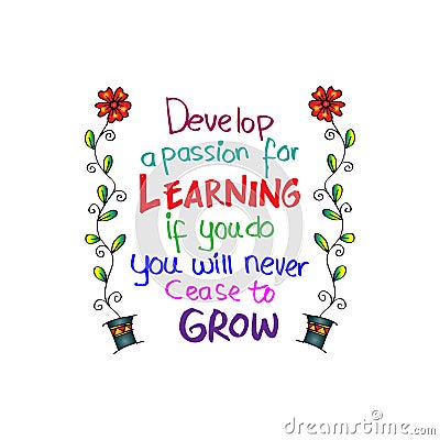 Develop a passion for learning. If you do, you will never cease to grow. Stock Photo