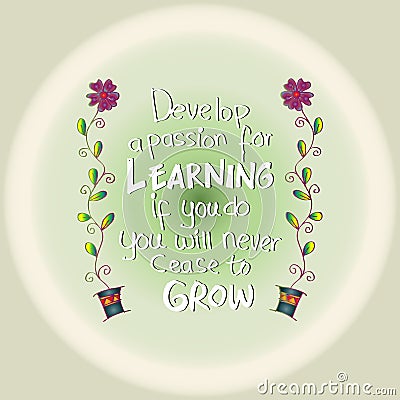 Develop a passion for learning. If you do, you will never cease to grow. Stock Photo