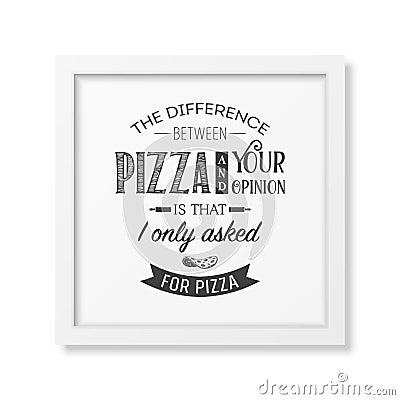 The difference between pizza and your opinion is that i only asked for pizza - Quote typographical Background Vector Illustration