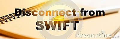 Disconnect from SWIFT. Text on the background of a notepad in the office. The concept of disconnecting from the global financial Stock Photo