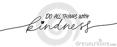 Do all things with kindness hand drawn vector calligraphy. Brush pen style modern lettering. Vector Illustration